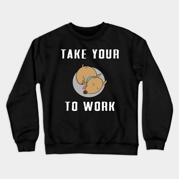 Take your dog tow work Crewneck Sweatshirt by Dieowl